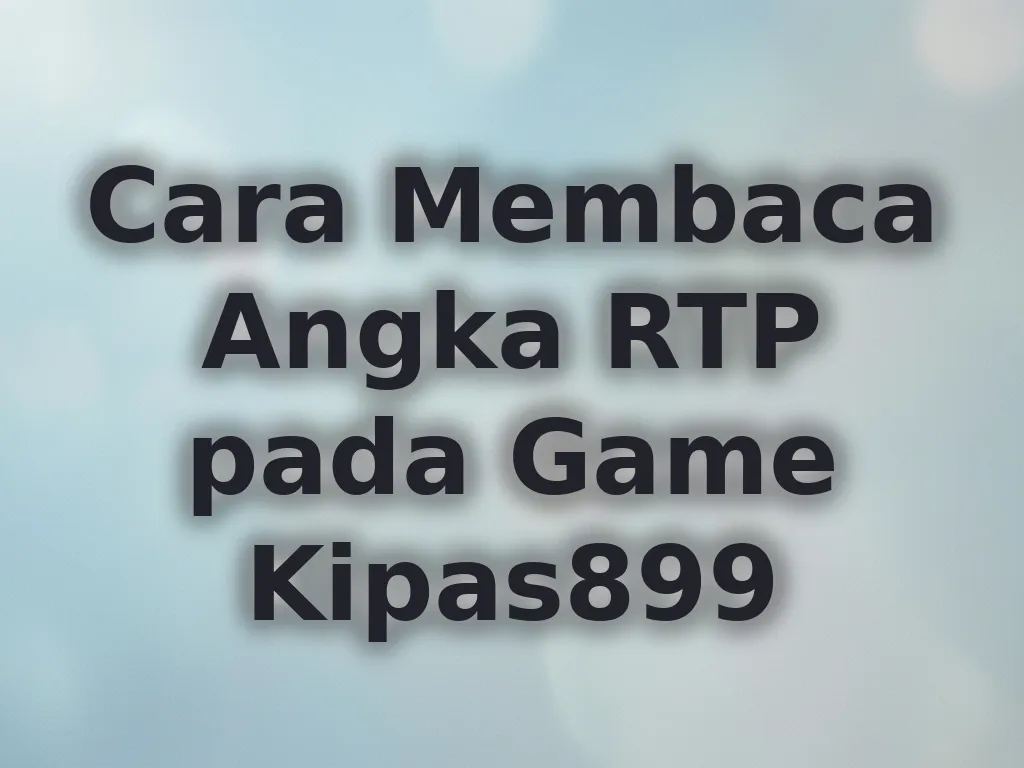 Cara Membaca Angka RTP pada Game Kipas899